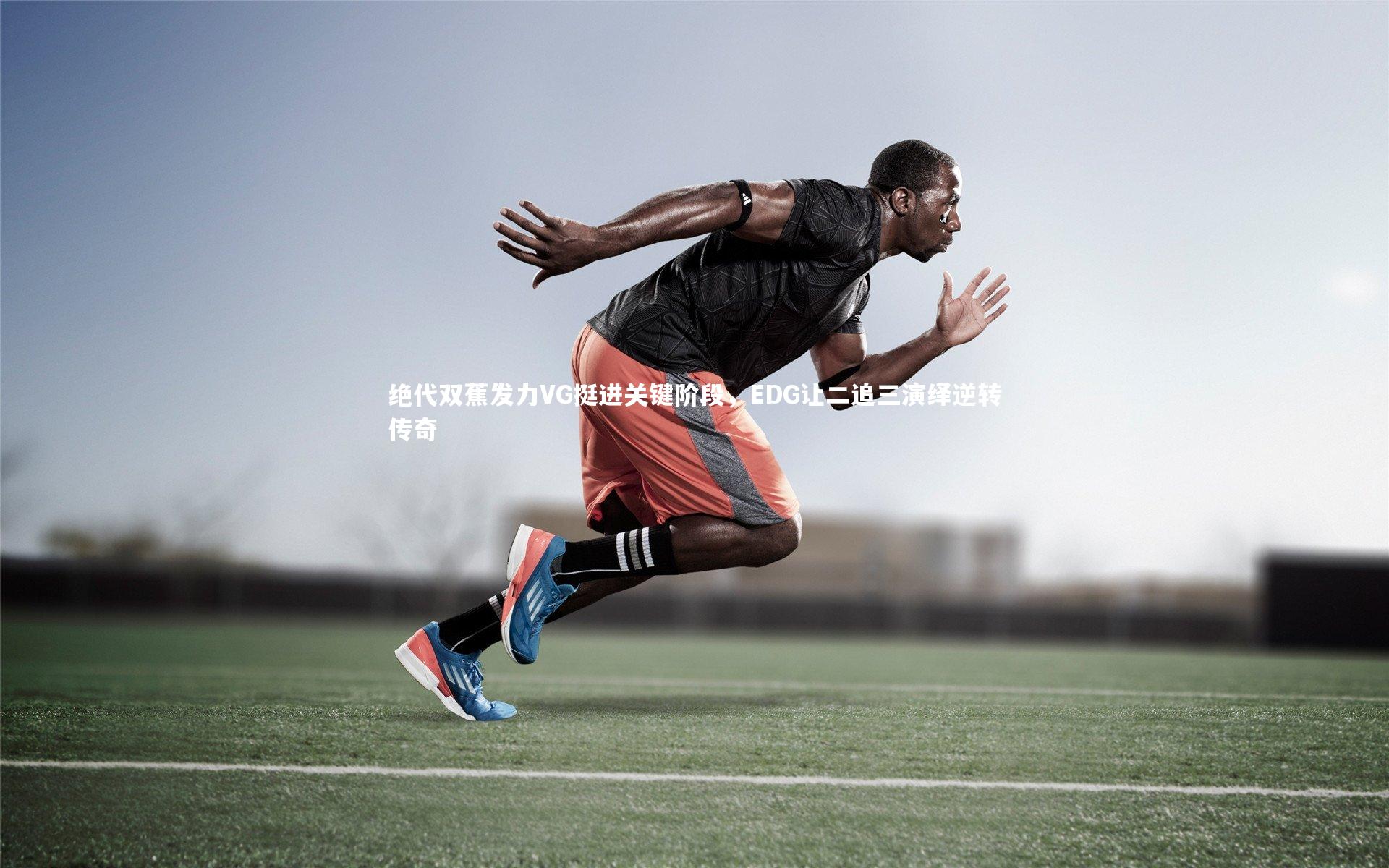 【j9九游会官网登录】绝代双蕉发力VG挺进关键阶段，EDG让二追三演绎逆转传奇