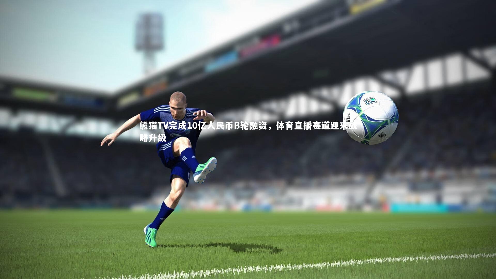 j9九游会官网登录：熊猫TV完成10亿人民币B轮融资，体育直播赛道迎来战略升级